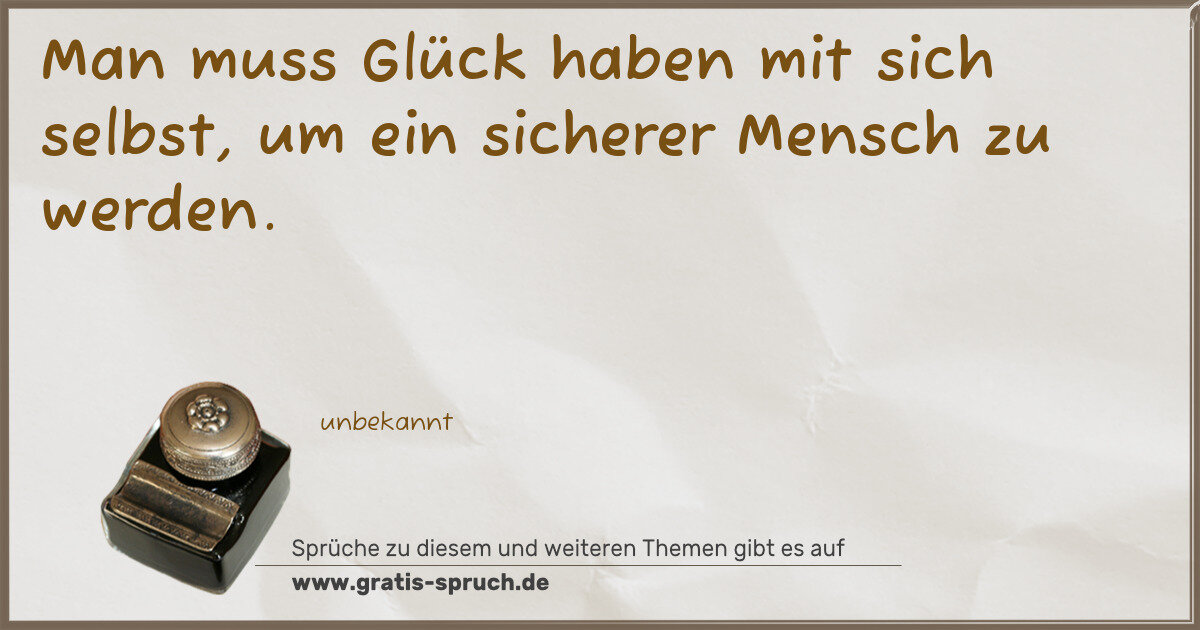 Spruchbild: Man muss Glück haben mit sich selbst, um ein sicherer Mensch zu werden.