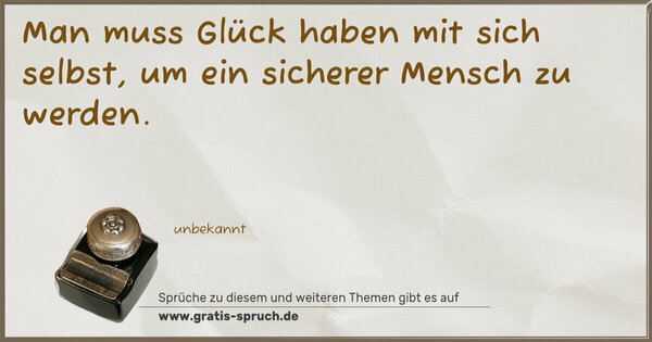 Spruch Visualisierung: Man muss Glück haben mit sich selbst,
um ein sicherer Mensch zu werden.
