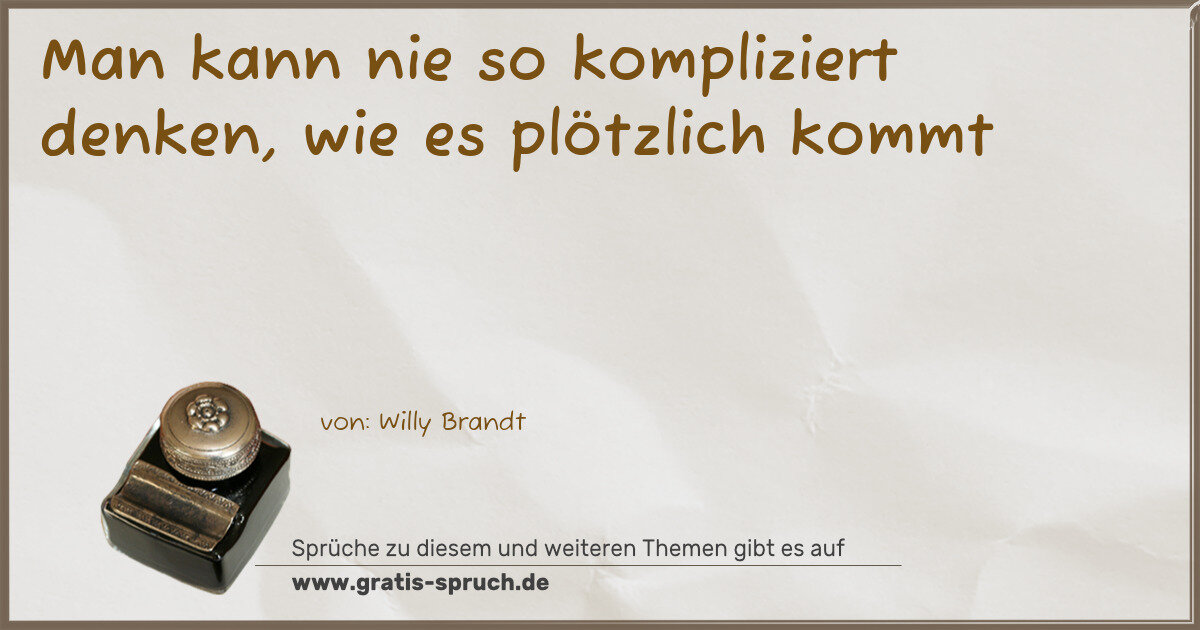 Spruchbild: Man kann nie so kompliziert denken, wie es plötzlich kommt