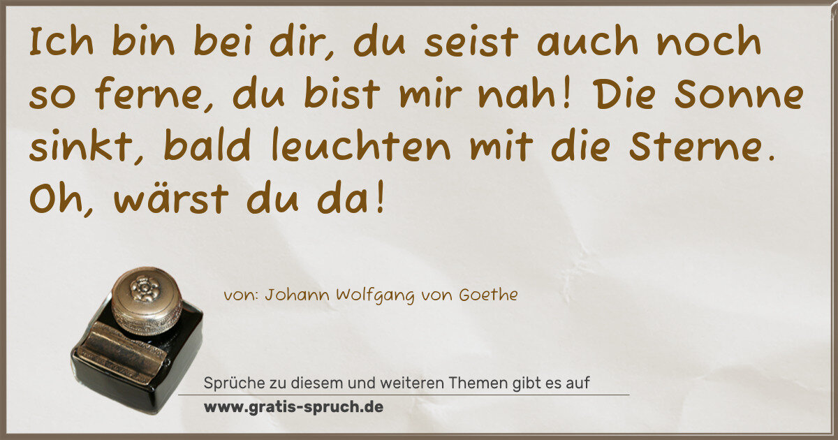 Spruchbild: Ich bin bei dir, du seist auch noch so ferne, du bist mir nah! Die Sonne sinkt, bald leuch …
