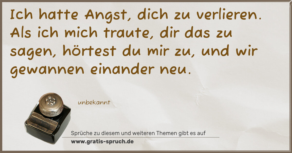 Spruchbild: Ich hatte Angst, dich zu verlieren. Als ich mich traute, dir das zu sagen, hörtest du mir …