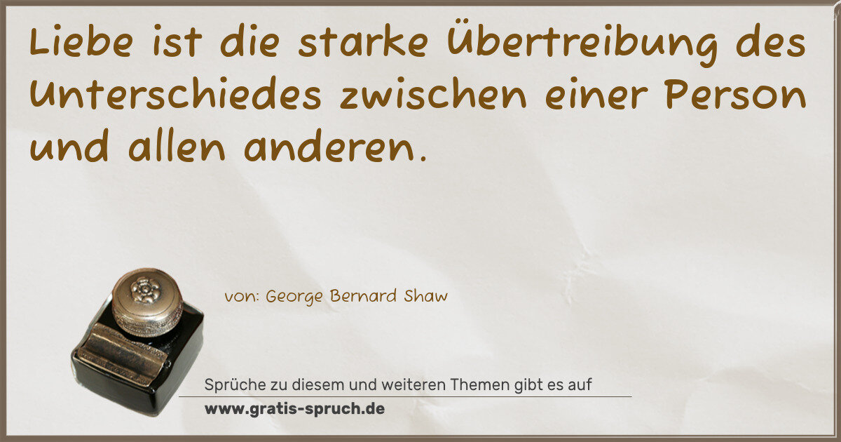 Spruchbild: Liebe ist die starke Übertreibung des Unterschiedes zwischen einer Person und allen ander …