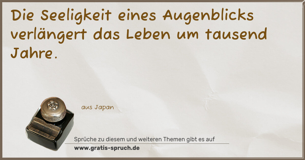Spruchbild: Die Seeligkeit eines Augenblicks verlängert das Leben um tausend Jahre.