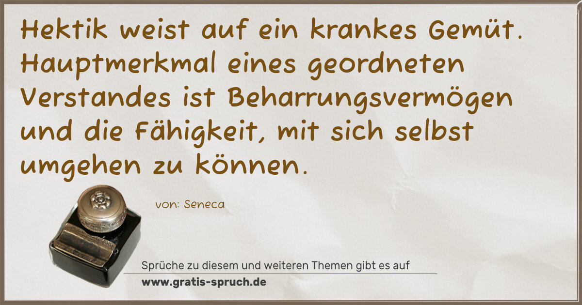 Spruchbild: Hektik weist auf ein krankes Gemüt. Hauptmerkmal eines geordneten Verstandes ist Beharrun …