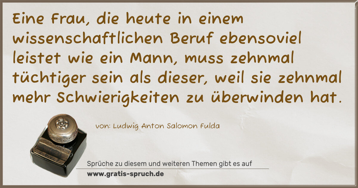 Spruchbild: Eine Frau, die heute in einem wissenschaftlichen Beruf ebensoviel leistet wie ein Mann, mu …
