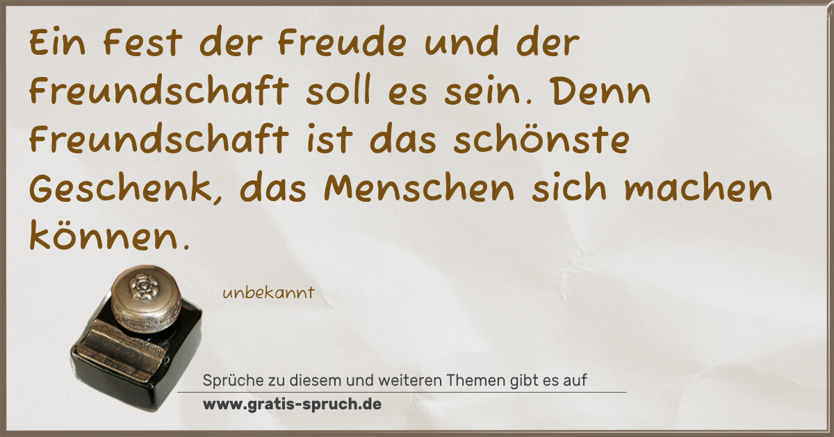 Spruchbild: Ein Fest der Freude und der Freundschaft soll es sein. Denn Freundschaft ist das schönste …