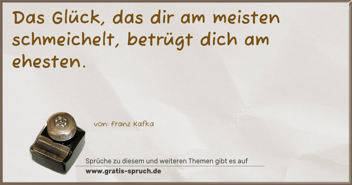 Spruchbild: Das Glück, das dir am meisten schmeichelt, betrügt dich am ehesten.