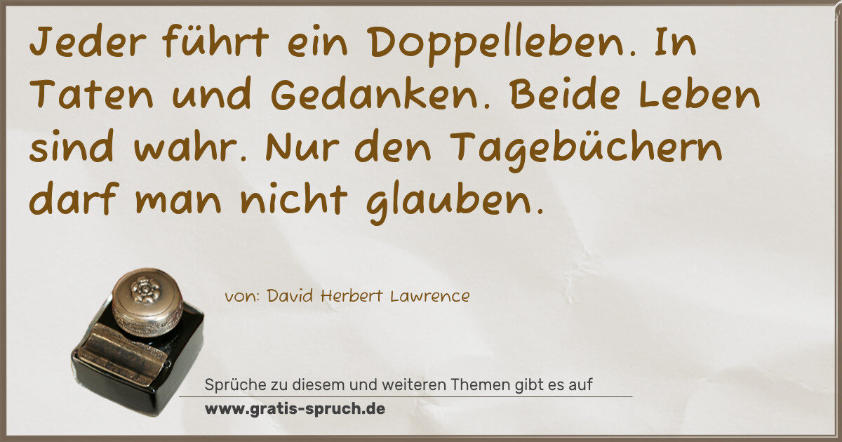 Spruchbild: Jeder führt ein Doppelleben. In Taten und Gedanken. Beide Leben sind wahr. Nur den Tage …