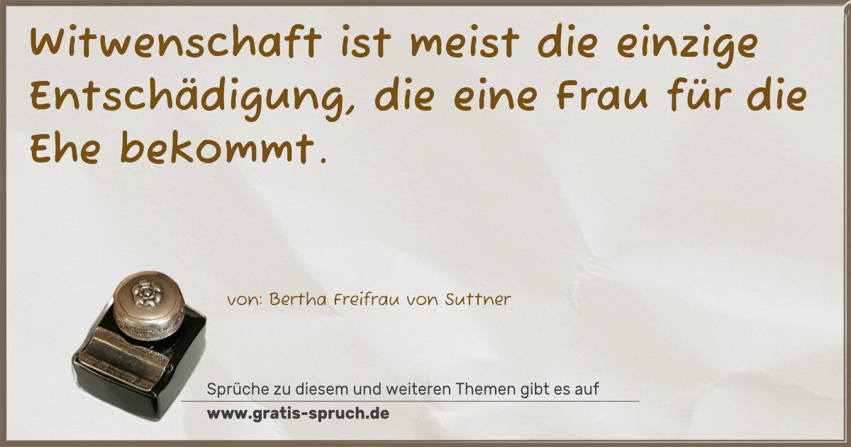 Spruchbild: Witwenschaft ist meist die einzige Entschädigung, die eine Frau für die Ehe bekommt.
