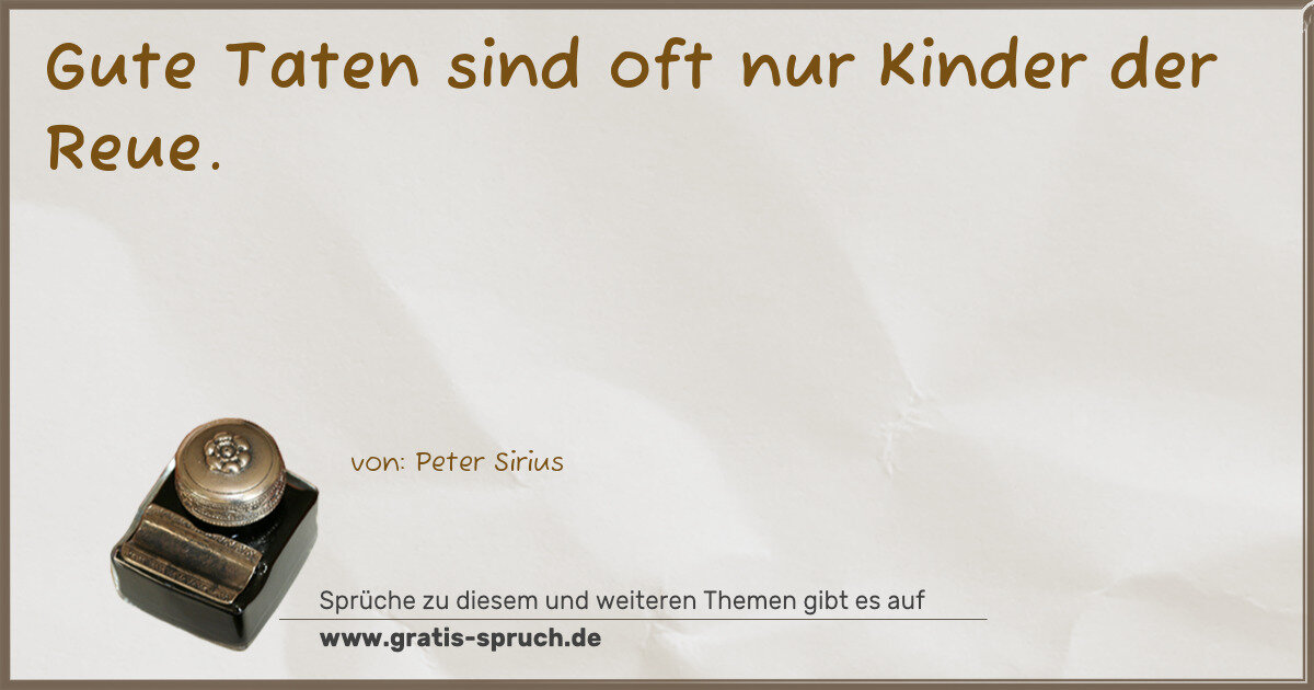 Spruchbild: Gute Taten sind oft nur Kinder der Reue.