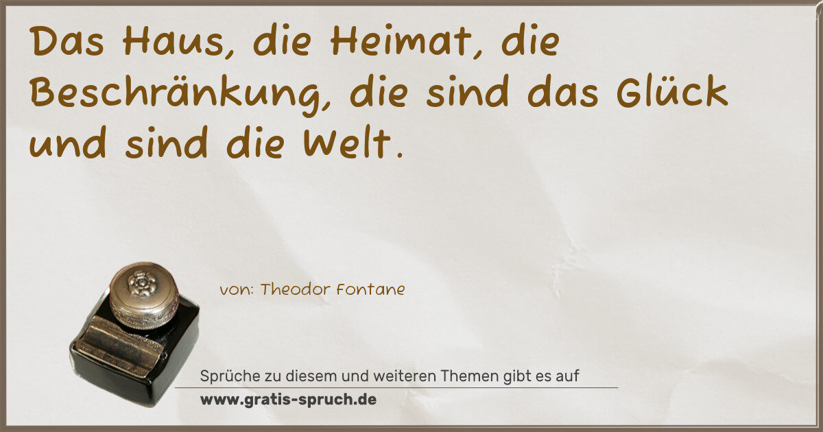 Spruchbild: Das Haus, die Heimat, die Beschränkung, die sind das Glück und sind die Welt.