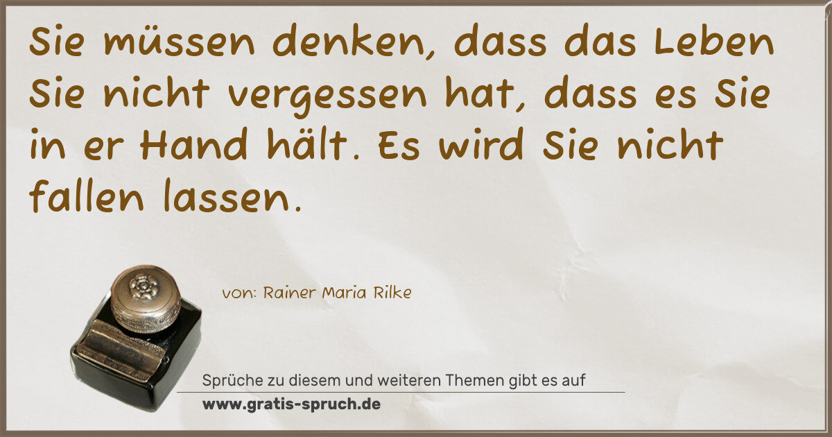 Spruchbild: Sie müssen denken, dass das Leben Sie nicht vergessen hat, dass es Sie in er Hand hält. Es …