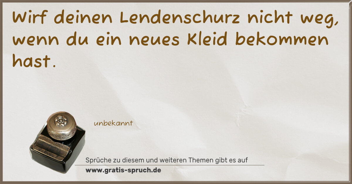 Spruchbild: Wirf deinen Lendenschurz nicht weg, wenn du ein neues Kleid bekommen hast.