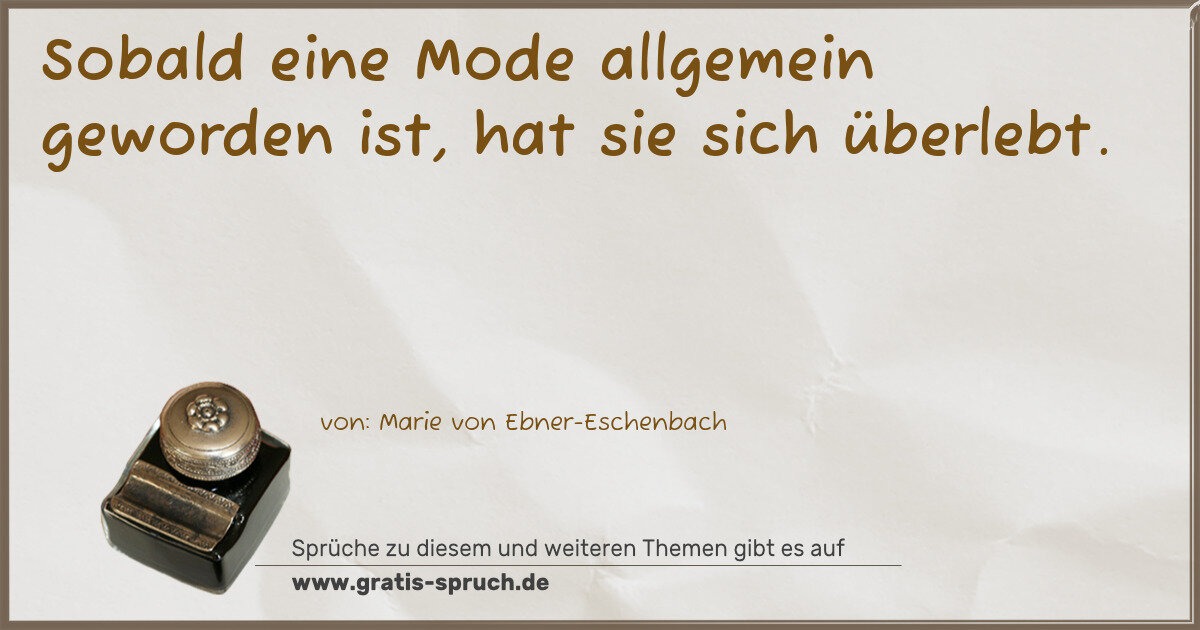 Spruchbild: Sobald eine Mode allgemein geworden ist, hat sie sich überlebt.