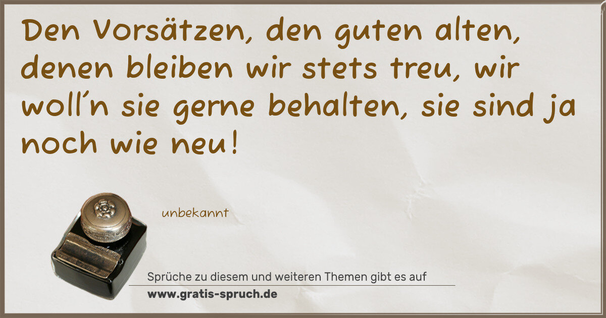 Spruchbild: Den Vorsätzen, den guten alten, denen bleiben wir stets treu, wir woll'n sie gerne behalte …