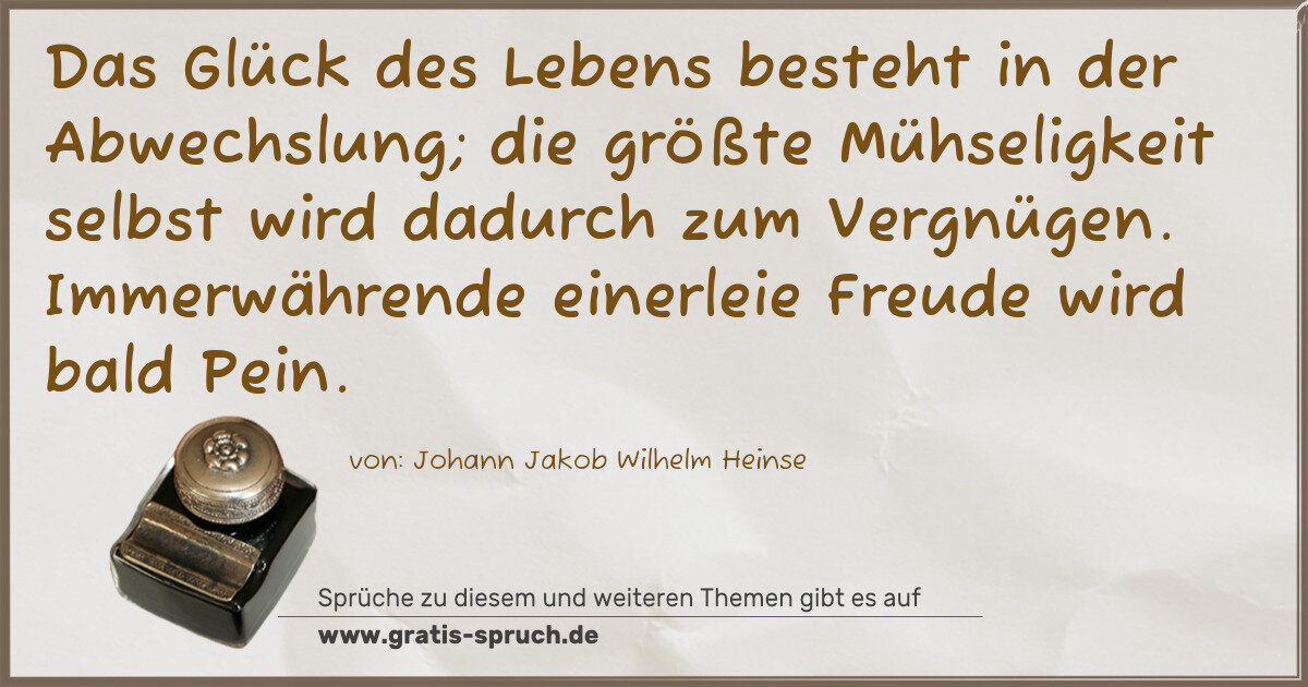 Spruchbild: Das Glück des Lebens besteht in der Abwechslung; die größte Mühseligkeit selbst wird dadu …