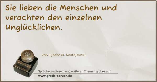 Spruch Visualisierung: Sie lieben die Menschen und verachten den einzelnen Unglücklichen.