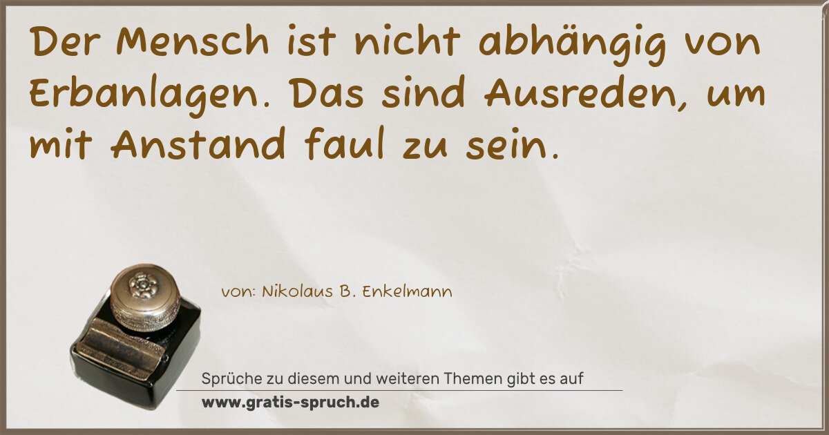 Spruchbild: Der Mensch ist nicht abhängig von Erbanlagen. Das sind Ausreden, um mit Anstand faul zu s …