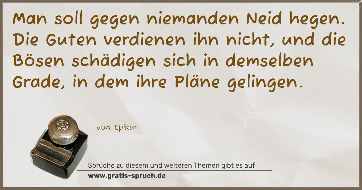 Spruchbild: Man soll gegen niemanden Neid hegen. Die Guten verdienen ihn nicht, und die Bösen schädig …