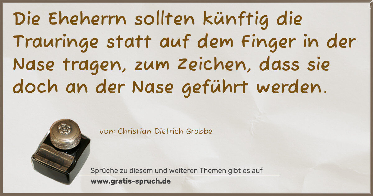 Spruchbild: Die Eheherrn sollten künftig die Trauringe statt auf dem Finger in der Nase tragen, zum Ze …