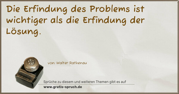 Spruch Visualisierung: Die Erfindung des Problems ist wichtiger
als die Erfindung der Lösung.