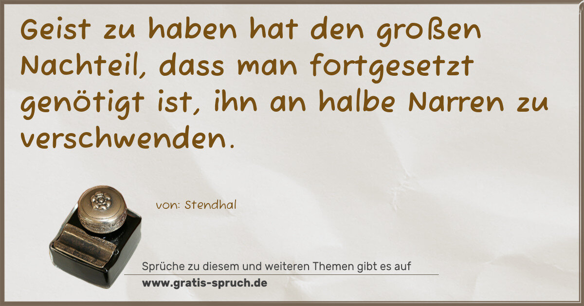 Spruchbild: Geist zu haben hat den großen Nachteil, dass man fortgesetzt genötigt ist, ihn an halbe …
