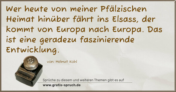 Spruch Visualisierung: Wer heute von meiner Pfälzischen Heimat hinüber fährt ins Elsass, der kommt von Europa nach Europa. Das ist eine geradezu faszinierende Entwicklung.