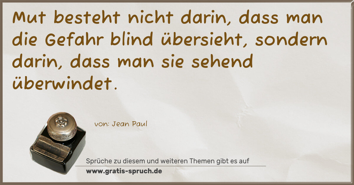 Spruchbild: Mut besteht nicht darin, dass man die Gefahr blind übersieht, sondern darin, dass man sie …