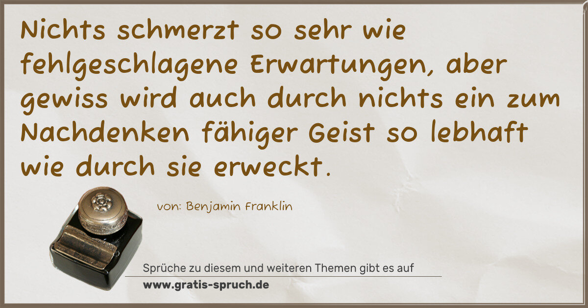 Spruchbild: Nichts schmerzt so sehr wie fehlgeschlagene Erwartungen, aber gewiss wird auch durch nich …