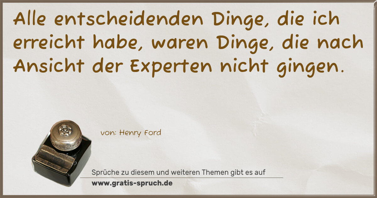 Spruchbild: Alle entscheidenden Dinge, die ich erreicht habe, waren Dinge, die nach Ansicht der Exper …