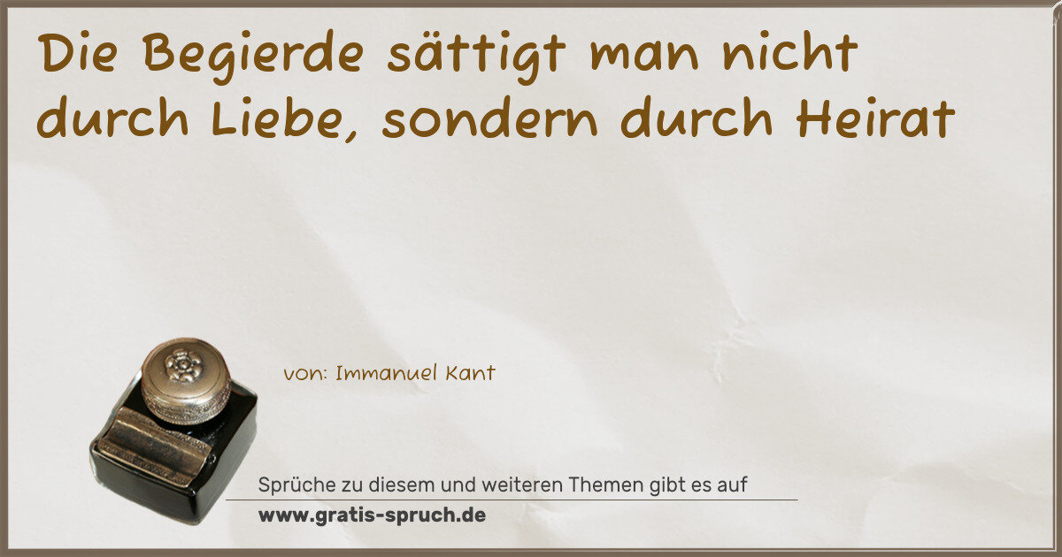 Spruchbild: Die Begierde sättigt man nicht durch Liebe, sondern durch Heirat