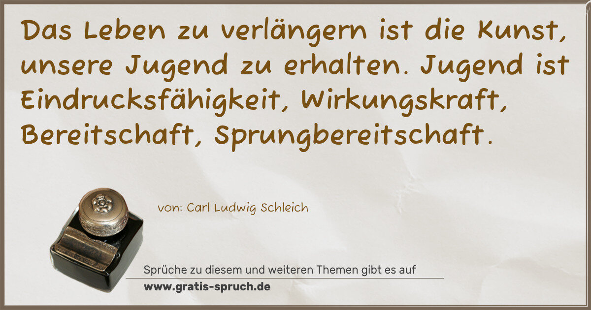 Spruchbild: Das Leben zu verlängern ist die Kunst, unsere Jugend zu erhalten. Jugend ist Eindrucksfähi …