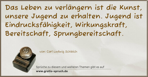 Spruch Visualisierung: Das Leben zu verlängern ist die Kunst, unsere Jugend zu erhalten. Jugend ist Eindrucksfähigkeit, Wirkungskraft, Bereitschaft, Sprungbereitschaft.
