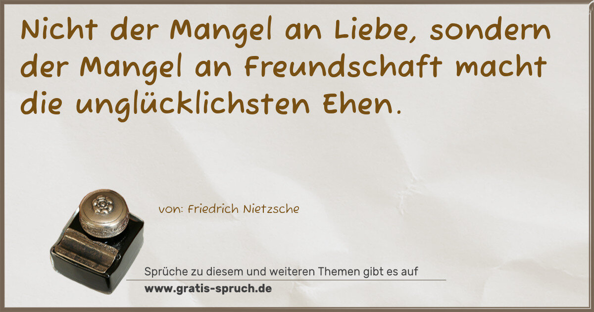 Spruchbild: Nicht der Mangel an Liebe, sondern der Mangel an Freundschaft macht die unglücklichsten …