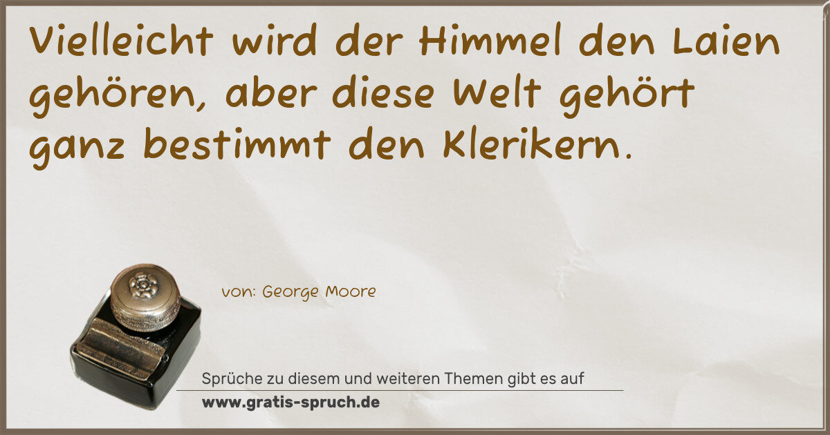Spruchbild: Vielleicht wird der Himmel den Laien gehören, aber diese Welt gehört ganz bestimmt den Kl …