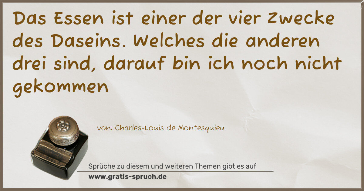 Spruchbild: Das Essen ist einer der vier Zwecke des Daseins. Welches die anderen drei sind, darauf b …