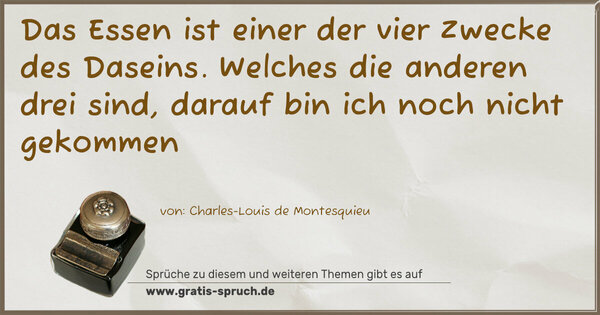 Spruch Visualisierung: Das Essen ist einer der vier Zwecke des Daseins.
Welches die anderen drei sind,
darauf bin ich noch nicht gekommen