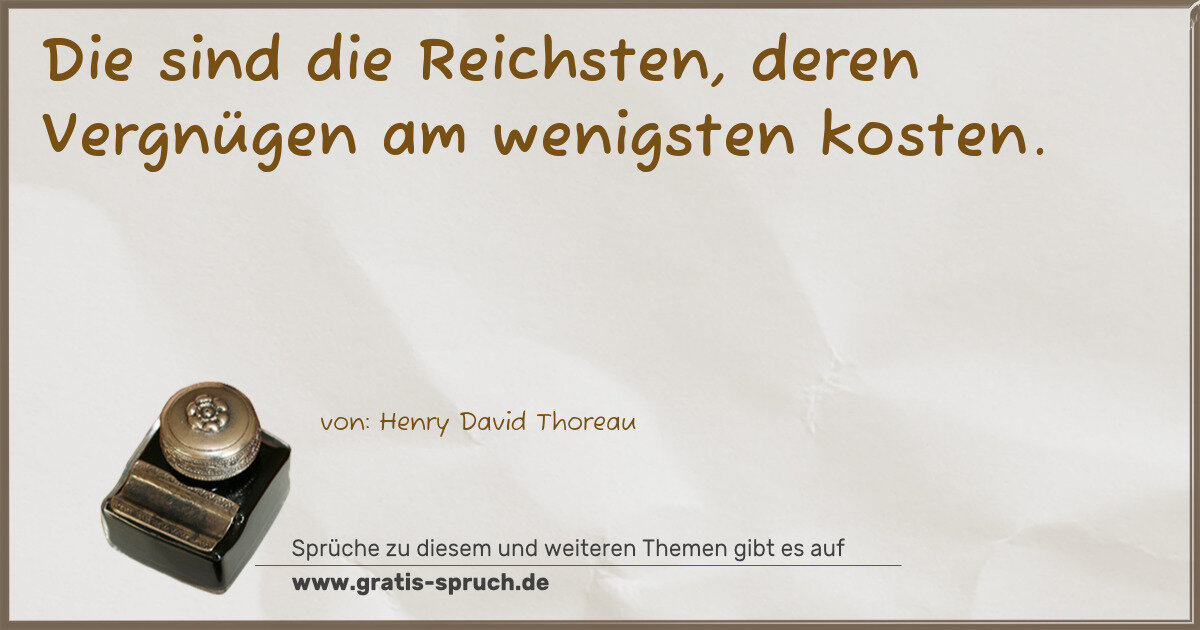 Spruchbild: Die sind die Reichsten, deren Vergnügen am wenigsten kosten.
