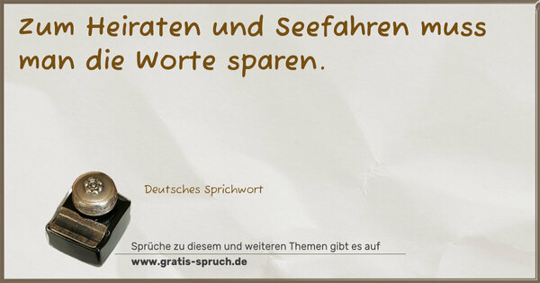 Spruch Visualisierung: Zum Heiraten und Seefahren
muss man die Worte sparen.