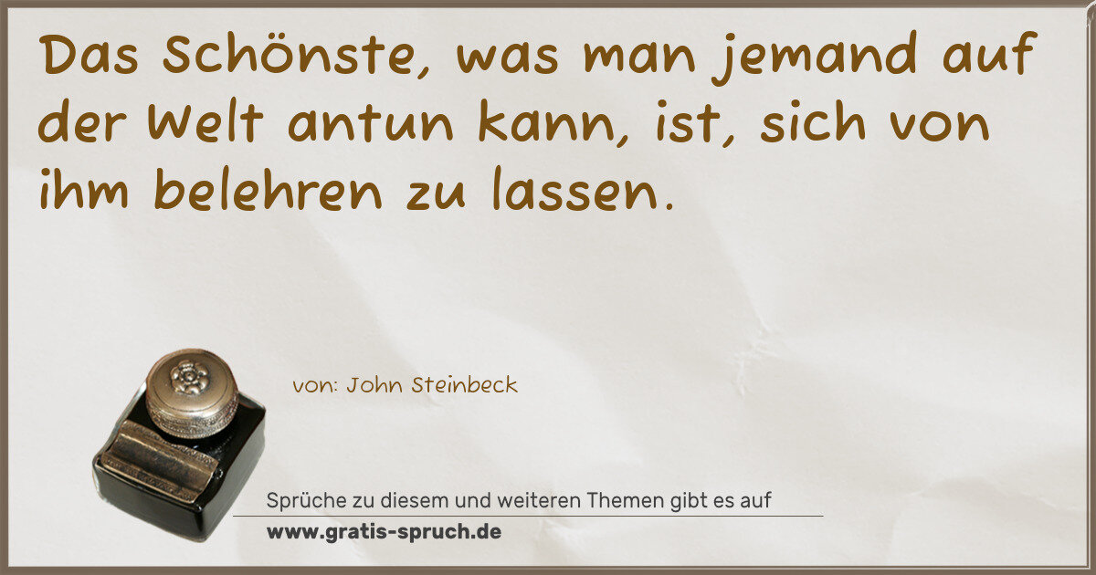 Spruchbild: Das Schönste, was man jemand auf der Welt antun kann, ist, sich von ihm belehren zu lassen …