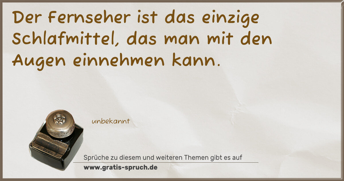 Spruchbild: Der Fernseher ist das einzige Schlafmittel, das man mit den Augen einnehmen kann.