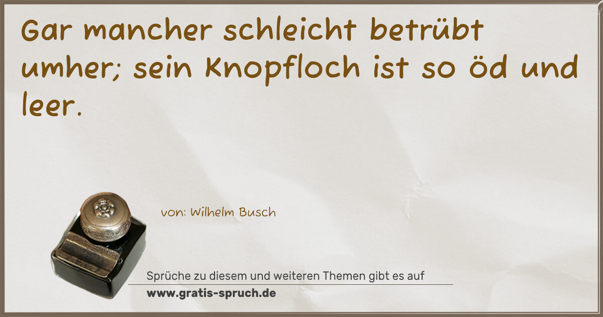 Spruchbild: Gar mancher schleicht betrübt umher; sein Knopfloch ist so öd und leer.