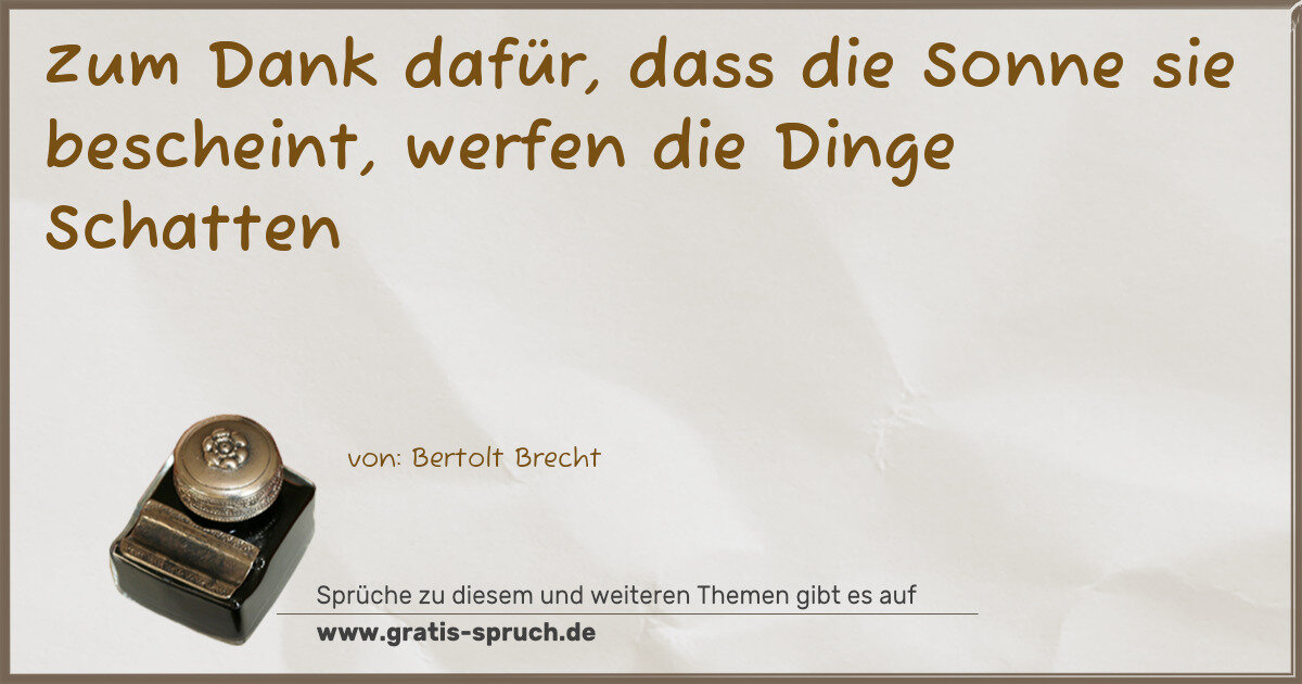 Spruchbild: Zum Dank dafür, dass die Sonne sie bescheint, werfen die Dinge Schatten