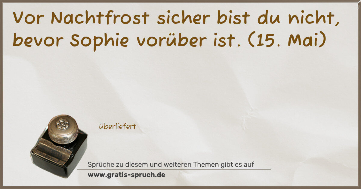 Spruchbild: Vor Nachtfrost sicher bist du nicht, bevor Sophie vorüber ist. (15. Mai)
