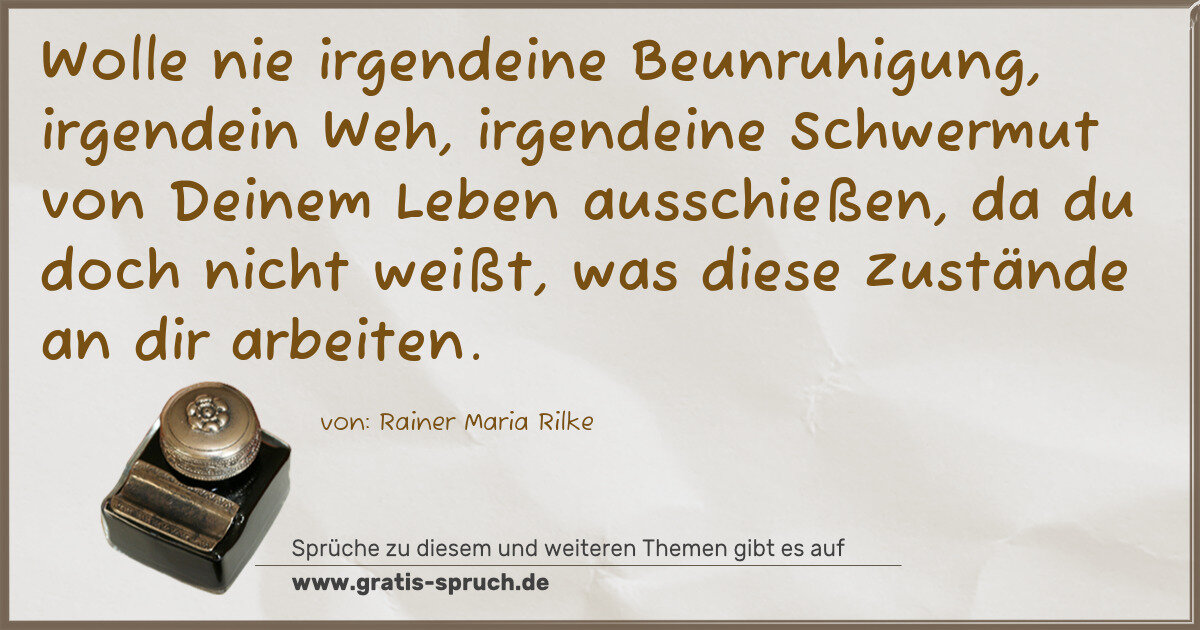 Spruchbild: Wolle nie irgendeine Beunruhigung, irgendein Weh, irgendeine Schwermut von Deinem Leben au …