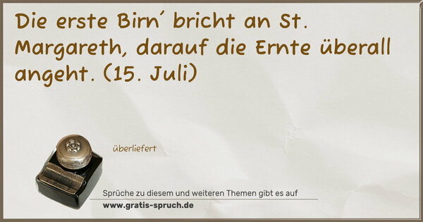 Spruch Visualisierung: Die erste Birn' bricht an St. Margareth,
darauf die Ernte überall angeht.
(15. Juli)