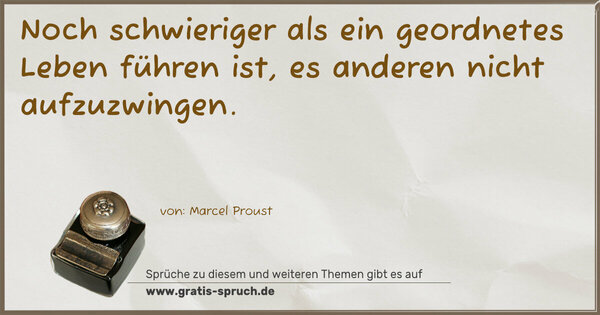 Spruch Visualisierung: Noch schwieriger als ein geordnetes Leben führen ist,
es anderen nicht aufzuzwingen.
