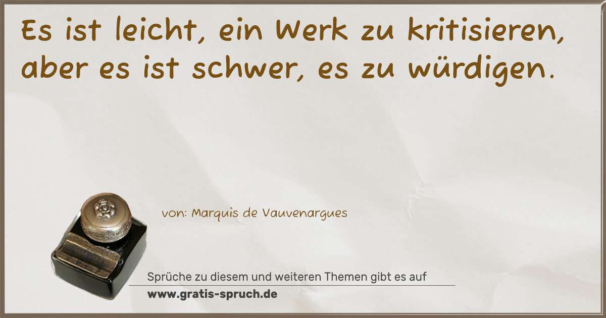 Spruchbild: Es ist leicht, ein Werk zu kritisieren, aber es ist schwer, es zu würdigen.