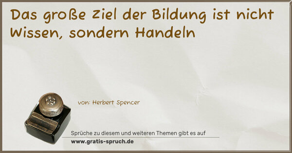 Spruch Visualisierung: Das große Ziel der Bildung ist nicht Wissen,
sondern Handeln
