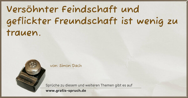 Spruch Visualisierung: Versöhnter Feindschaft und geflickter Freundschaft
ist wenig zu trauen.